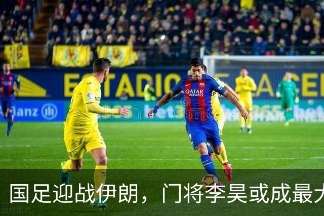 国足迎战伊朗，门将李昊或成最大亮点，身价有望飙升