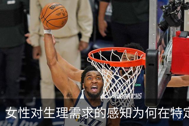 女性对生理需求的感知为何在特定年龄更加明显？
